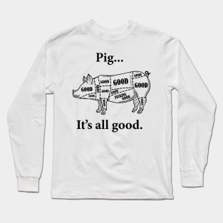 Pig... It's all good. Long Sleeve T-Shirt